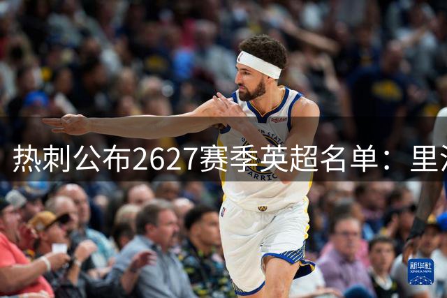 热刺公布26/27赛季英超名单：里沙利松无缘 托纳利领衔10新援在列